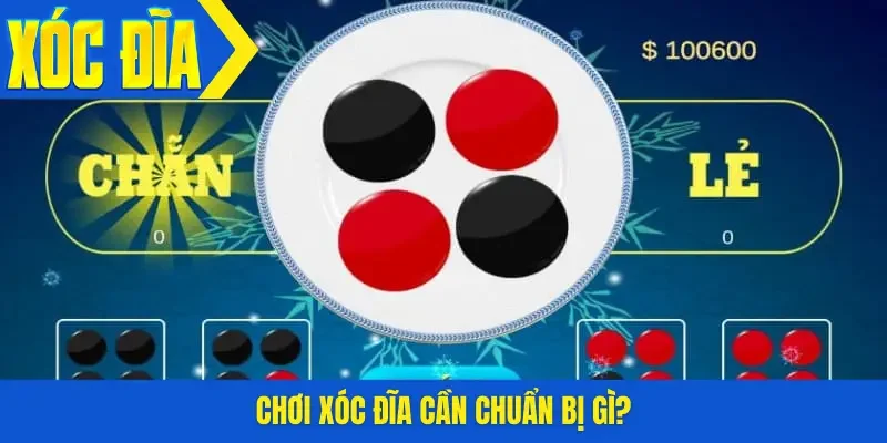 Chơi xóc đĩa cần chuẩn bị gì