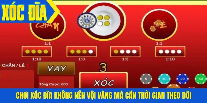 Chơi xóc đĩa không nên vội vàng mà cần thời gian theo dõi