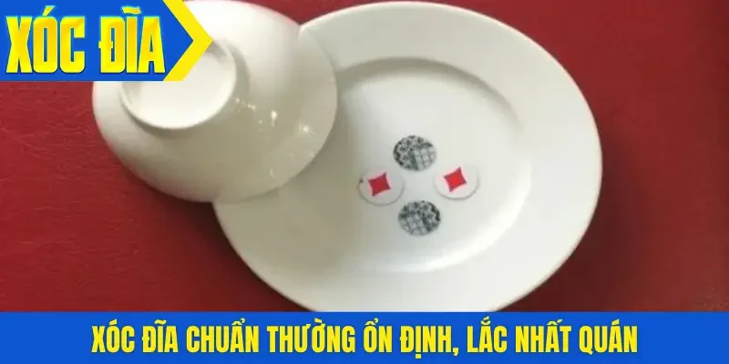 Xóc đĩa chuẩn thường ổn định, lắc nhất quán